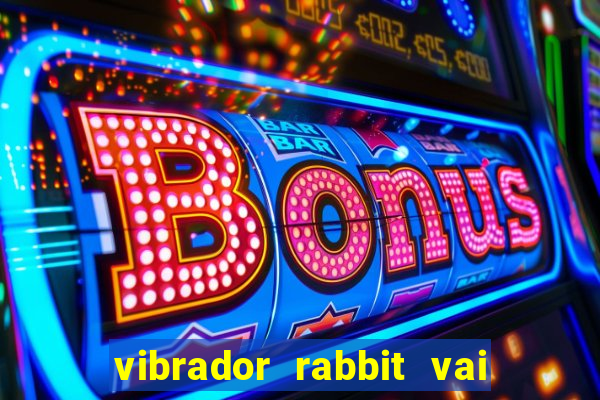 vibrador rabbit vai e vem